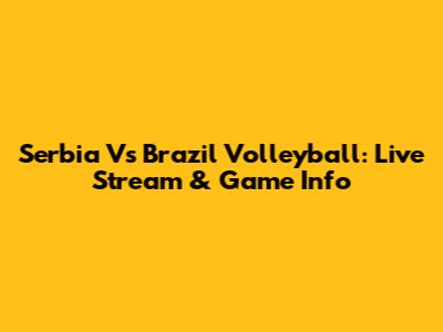 Serbia Vs Brazil Volleyball: Live Stream & Game Info