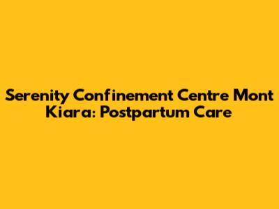 Serenity Confinement Centre Mont Kiara: Postpartum Care
