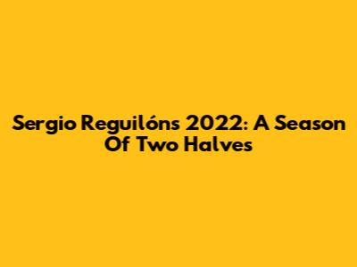 Sergio Reguilón's 2022: A Season Of Two Halves