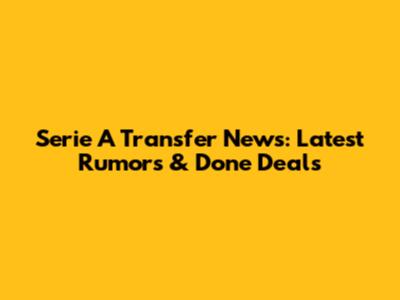 Serie A Transfer News: Latest Rumors & Done Deals