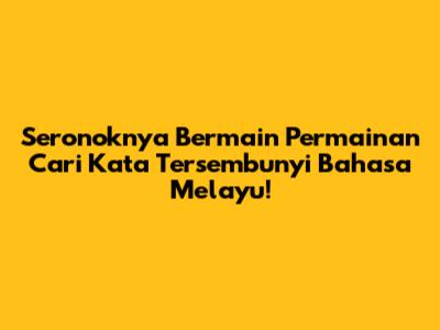 Seronoknya Bermain Permainan Cari Kata Tersembunyi Bahasa Melayu!