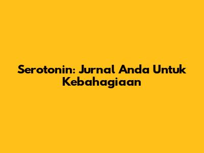 Serotonin: Jurnal Anda Untuk Kebahagiaan