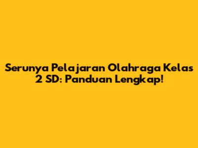 Serunya Pelajaran Olahraga Kelas 2 SD: Panduan Lengkap!