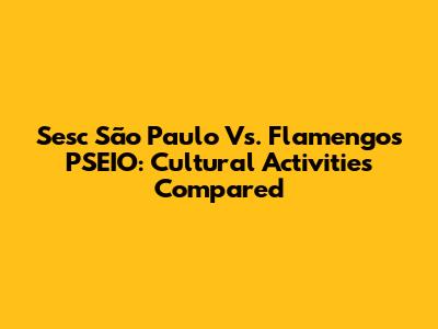 Sesc São Paulo Vs. Flamengo's PSEIO: Cultural Activities Compared