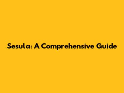 Sesula: A Comprehensive Guide