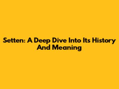Setten: A Deep Dive Into Its History And Meaning