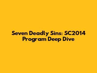 Seven Deadly Sins: SC2014 Program Deep Dive