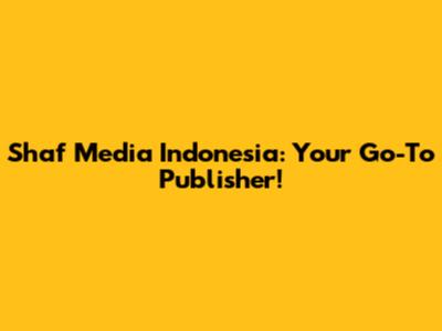Shaf Media Indonesia: Your Go-To Publisher!