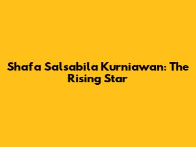 Shafa Salsabila Kurniawan: The Rising Star