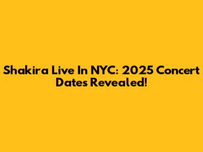 Shakira Live In NYC: 2025 Concert Dates Revealed!