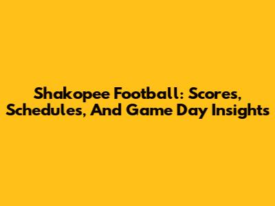 Shakopee Football: Scores, Schedules, And Game Day Insights