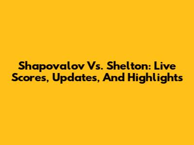 Shapovalov Vs. Shelton: Live Scores, Updates, And Highlights