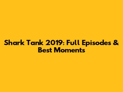 Shark Tank 2019: Full Episodes & Best Moments