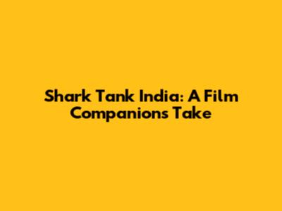 Shark Tank India: A Film Companion's Take