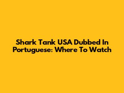 Shark Tank USA Dubbed In Portuguese: Where To Watch