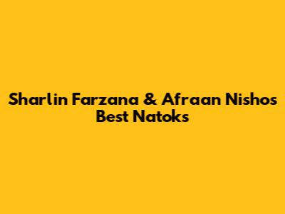 Sharlin Farzana & Afraan Nisho's Best Natoks