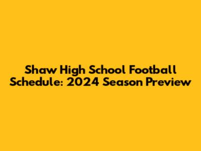 Shaw High School Football Schedule: 2024 Season Preview