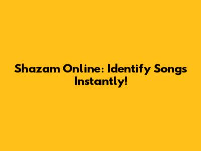 Shazam Online: Identify Songs Instantly!