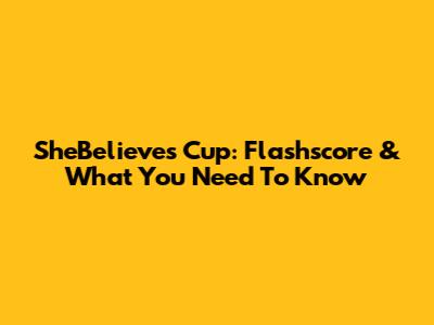 SheBelieves Cup: Flashscore & What You Need To Know