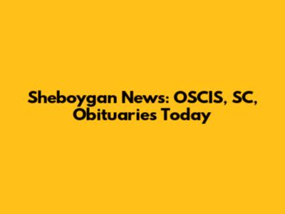 Sheboygan News: OSCIS, SC, Obituaries Today