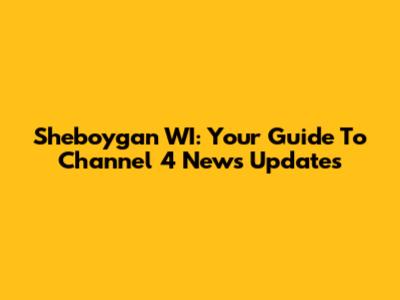 Sheboygan WI: Your Guide To Channel 4 News Updates