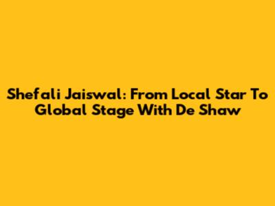 Shefali Jaiswal: From Local Star To Global Stage With De Shaw