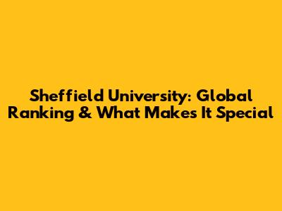 Sheffield University: Global Ranking & What Makes It Special
