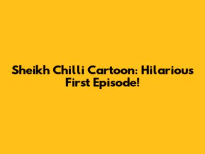Sheikh Chilli Cartoon: Hilarious First Episode!