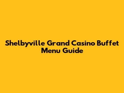 Shelbyville Grand Casino Buffet Menu Guide