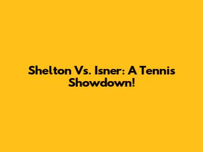 Shelton Vs. Isner: A Tennis Showdown!