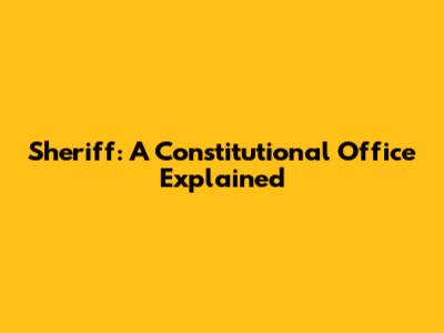 Sheriff: A Constitutional Office Explained