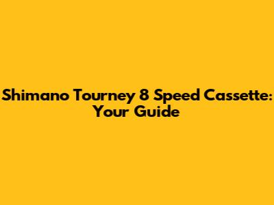 Shimano Tourney 8 Speed Cassette: Your Guide