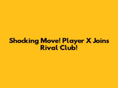 Shocking Move! Player X Joins Rival Club!
