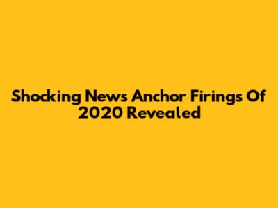 Shocking News Anchor Firings Of 2020 Revealed
