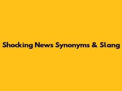 Shocking News Synonyms & Slang