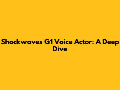 Shockwave's G1 Voice Actor: A Deep Dive