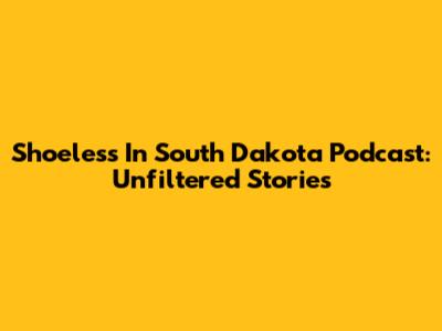 Shoeless In South Dakota Podcast: Unfiltered Stories