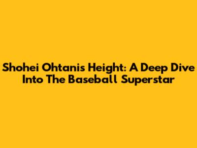 Shohei Ohtani's Height: A Deep Dive Into The Baseball Superstar