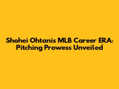 Shohei Ohtani's MLB Career ERA: Pitching Prowess Unveiled