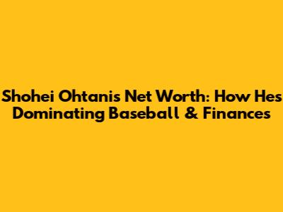 Shohei Ohtani's Net Worth: How He's Dominating Baseball & Finances