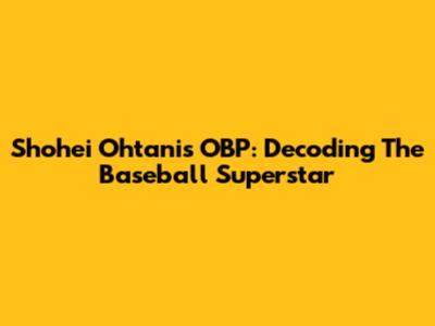 Shohei Ohtani's OBP: Decoding The Baseball Superstar