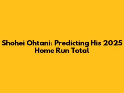 Shohei Ohtani: Predicting His 2025 Home Run Total