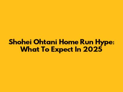 Shohei Ohtani Home Run Hype: What To Expect In 2025