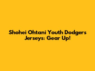Shohei Ohtani Youth Dodgers Jerseys: Gear Up!