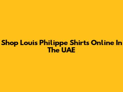 Shop Louis Philippe Shirts Online In The UAE