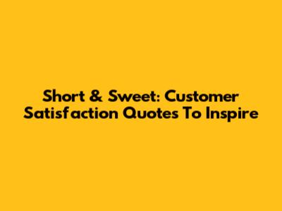 Short & Sweet: Customer Satisfaction Quotes To Inspire