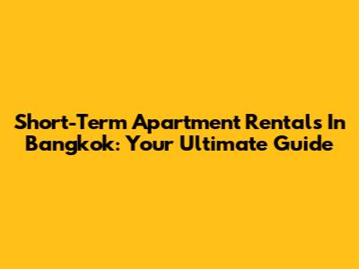 Short-Term Apartment Rentals In Bangkok: Your Ultimate Guide