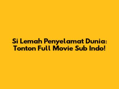 Si Lemah Penyelamat Dunia: Tonton Full Movie Sub Indo!