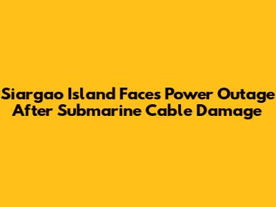 Siargao Island Faces Power Outage After Submarine Cable Damage