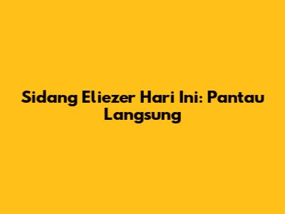Sidang Eliezer Hari Ini: Pantau Langsung